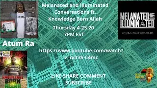 Knowledge Born- Melanated and Illuminated Conversation with Atum Ra