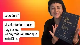 Lección 87. UCDM. Mi voluntad es que se haga la luz.No hay más  voluntad que la de Dios.