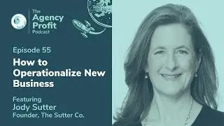 How to Operationalize New Business w/ Jody Sutter: Agency Profit Podcast #55