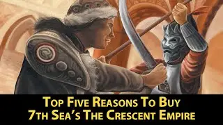 7th Sea: The Crescent Empire - TOP FIVE Things We Loved About It