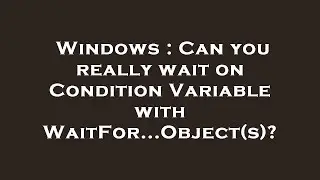Windows : Can you really wait on Condition Variable with WaitFor...Object(s)?