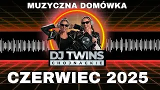 CZERWIEC 2025 - NAJLEPSZA MUZYKA KLUBOWA | HITY 2025 ✅ | MUZYCZNA DOM&Oacute;WKA | DJ TWINS CHOJNACKIE