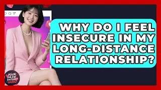 Why Do I Feel Insecure In My Long-distance Relationship? - Your Online Dating Guru