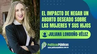 Pol&iacute;ticas P&uacute;blicas/Juliana Londo&ntilde;o-V&eacute;lez/Impacto de negar un aborto deseado en mujeres y sus hijos