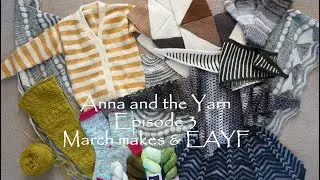 Anna and the Yarn: Episode 3 - March makes and EAYF