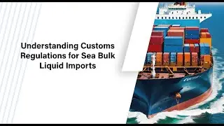 Understanding Customs Regulations for Sea Bulk Liquid Imports