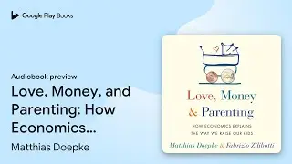 Love, Money, and Parenting: How Economics&hellip; by Matthias Doepke &middot; Audiobook preview