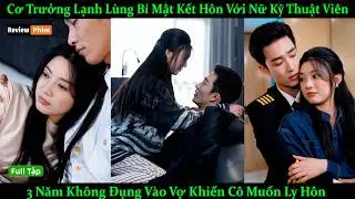 Cơ Trưởng Lạnh Lùng Bí Mật Kết Hôn Với Nữ Kỹ Thuật Viên 3 Năm Không Đụng Vào Vợ Khiến Cô Muốn Ly Hôn