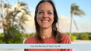 You Are Worthy of Rest | Ep 49