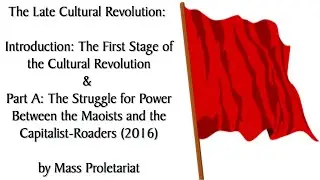 The Late Cultural Revolution: Introduction & Part A (2016) by Mass Proletariat. Socialist Audiobook.