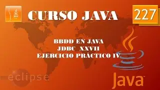 Curso Java. Acceso a BBDD  JDBC XXVII  Ejercicio pr&aacute;ctico IV. V&iacute;deo 227