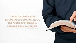 The Case for Moving Toward a Bi-Vocational Ministry Model