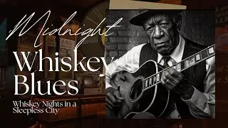 Slow Pour Blues &ndash; Whiskey Nights in a Sleepless City