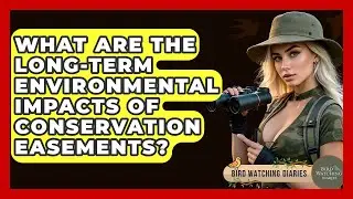 What Are The Long-term Environmental Impacts Of Conservation Easements? - Bird Watching Diaries