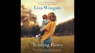 Tending Roses by Lisa Wingate | Full Audiobook