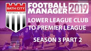 Football Manager 2019 Non Stop | LLC to Premier League | Bath FC | Season 3 Part 2