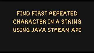 FIND FIRST REPEATED CHARACTER IN A STRING USING JAVA STREAM API