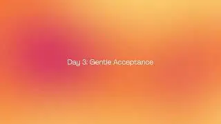 Day 3 &mdash; Gentle Acceptance | Calm Foundation