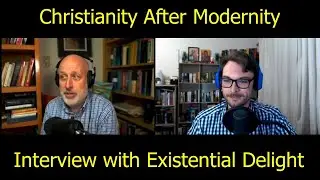 Christianity after Modernity: My Interview with the Existential Delight Podcast