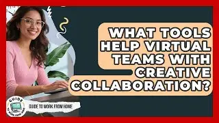 What Tools Help Virtual Teams With Creative Collaboration? - Guide To Work From Home