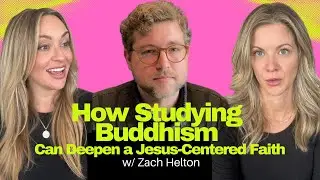 How Studying Buddhism Can Deepen a Jesus-Centered Faith w/ Zach Helton