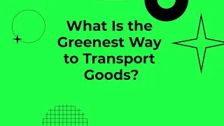 What Is the Greenest Way to Transport Goods?