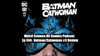 DC Ep 344: Batman/Catwoman #3 Review / Weird Science DC Comics Podcast