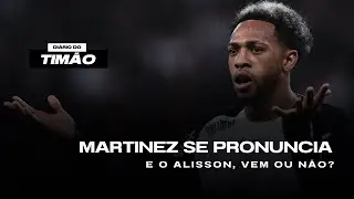 Mart&iacute;nez se pronuncia no Corinthians | E Alisson, vem ou n&atilde;o? &Uacute;ltimas do Tim&atilde;o