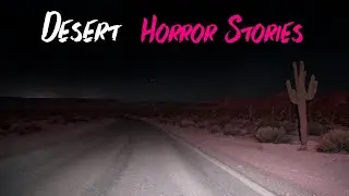 3 Very Scary TRUE Desert Horror Stories