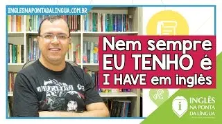 EU TENHO nem sempre é I HAVE em inglês