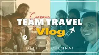 TEAM TRAVEL VLOG | DELHI TO CHENNAI | CROSSOVER