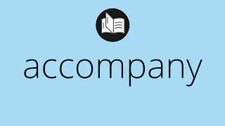 What ACCOMPANY means &bull; Meaning of ACCOMPANY &bull; accompany MEANING &bull; accompany DEFINITION