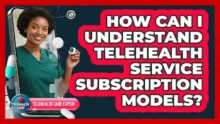 How Can I Understand Telehealth Service Subscription Models?