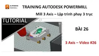 Training Autodesk PowerMill 2019 | Mill 3 Axis - Lập tr&igrave;nh phay 3 trục | B&agrave;i 26 (Video 26)