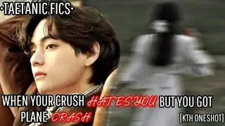 When Your Crush Hates You But You Got PLANE Crush [KTH ONESHOT] (REQUESTED)