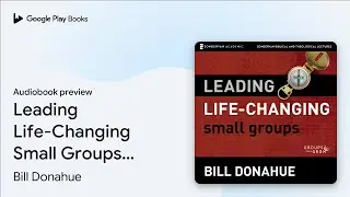 Leading Life-Changing Small Groups: Audio&hellip; by Bill Donahue &middot; Audiobook preview