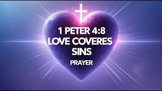 1 Peter 4:8 Prayer: Love Covers a Multitude of Sins, for Forgiveness & Unity