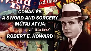 A FANTASY MŰFAJ EGYIK LEGNAGYOBB ALAKJA | ROBERT E. HOWARD