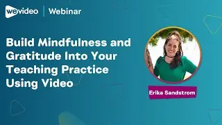Build Mindfulness and Gratitude Into Your Teaching Practice Using Video