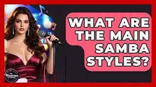 What Are The Main Samba Styles? - The Musician Encyclopedia