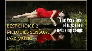 BEST CHOICE 2 MELODIES SENSUAL JAZZ MUSIC | The Very Best of Jazz Love Relaxing Songs