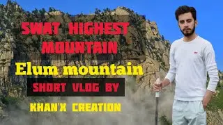 Elum mountain | elum top | highest mountain of swat | khan'X creation