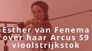 Esther van Fenema over haar Arcus S9 strijkstok