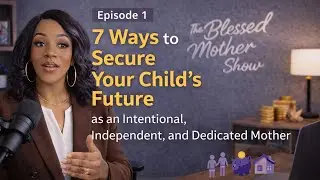 7 Ways to Secure Your Child&rsquo;s Future...| Mother Blessed EP 1