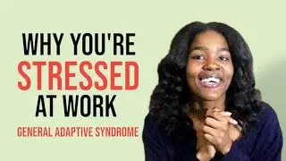Why You're Stressed at Work (General Adaptive Syndrome)