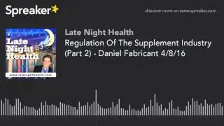 Regulation Of The Supplement Industry (Part 2) - Daniel Fabricant 4/8/16