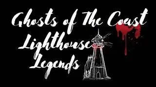 Ghosts Of The Coast Part I Lighthouse Legends