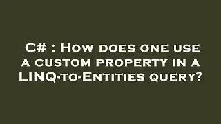 C# : How does one use a custom property in a LINQ-to-Entities query?