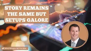 Story Remains the Same but Setups Galore | Cabot Weekly Review