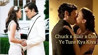Chuck x Blair x Dan - Ye Tune Kya Kiya // Gossip Girl //